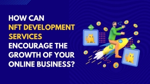 How Can NFT Development Services Encourage the Growth of Your Online Business?